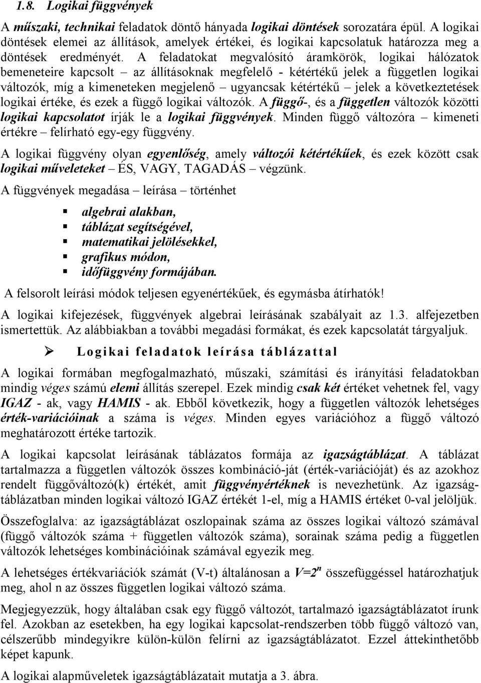 A feladatokat megvalósító áramkörök, logikai hálózatok bemeneteire kapcsolt az állításoknak megfelelő - kétértékű jelek a független logikai változók, míg a kimeneteken megjelenő ugyancsak kétértékű