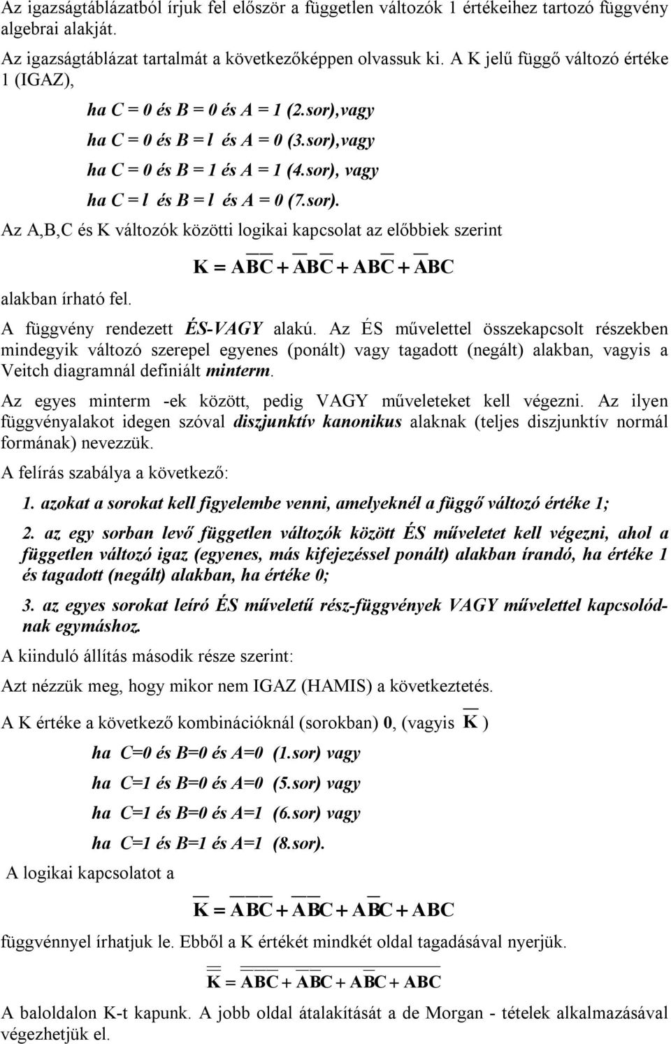 K = ABC + ABC + ABC + ABC A függvény rendezett ÉS-VAGY alakú.