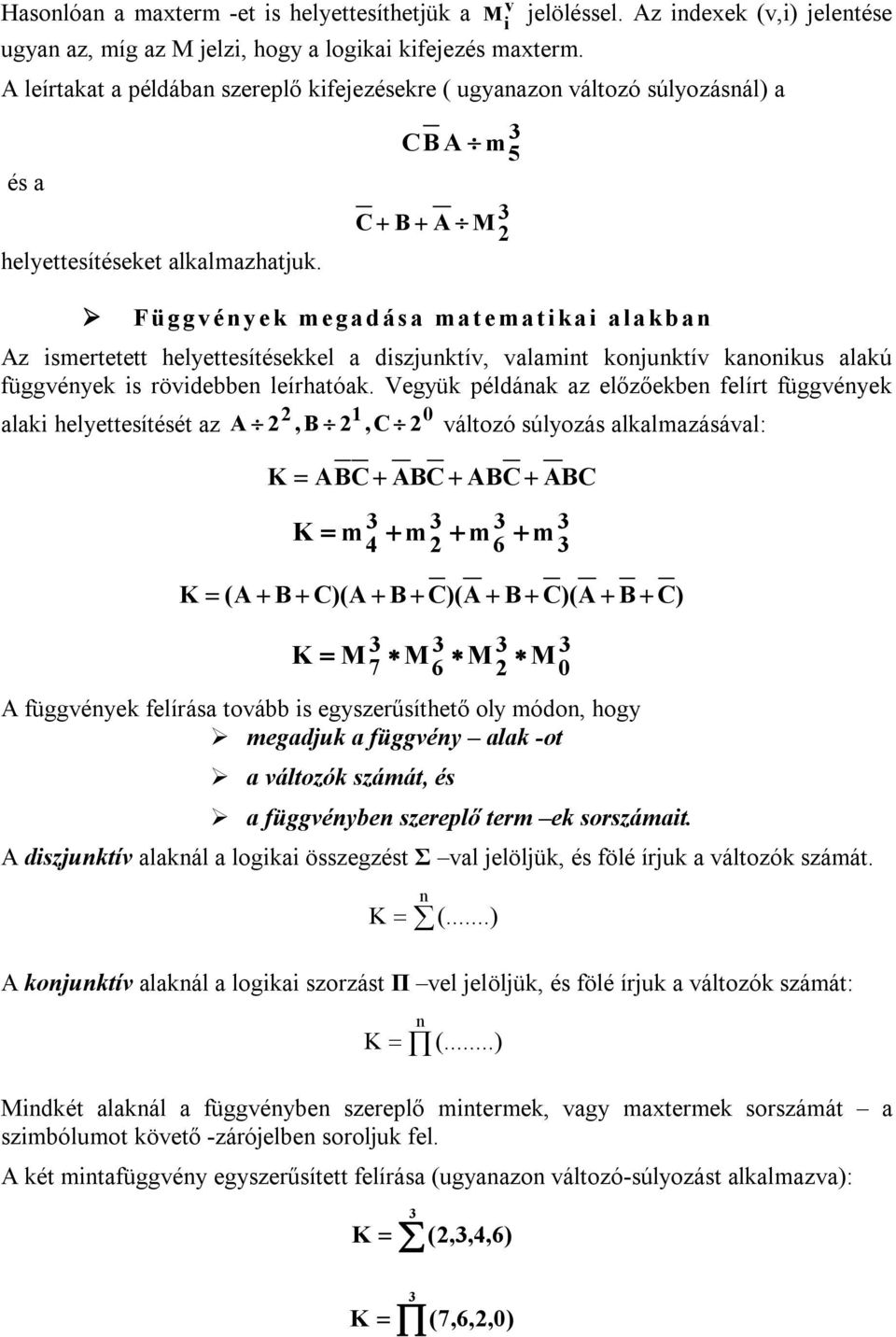 C B A 3 m 5 C + B + A M 3 2 Függvények megadása matematikai alakban Az ismertetett helyettesítésekkel a diszjunktív, valamint konjunktív kanonikus alakú függvények is rövidebben leírhatóak.