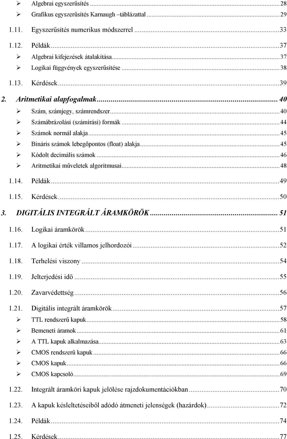 ..45 Bináris számok lebegőpontos (float) alakja...45 Kódolt decimális számok...46 Aritmetikai műveletek algoritmusai...48 1.14. Példák...49 1.15. Kérdések...50 3. DIGITÁLIS INTEGRÁLT ÁRAMKÖRÖK...51 1.