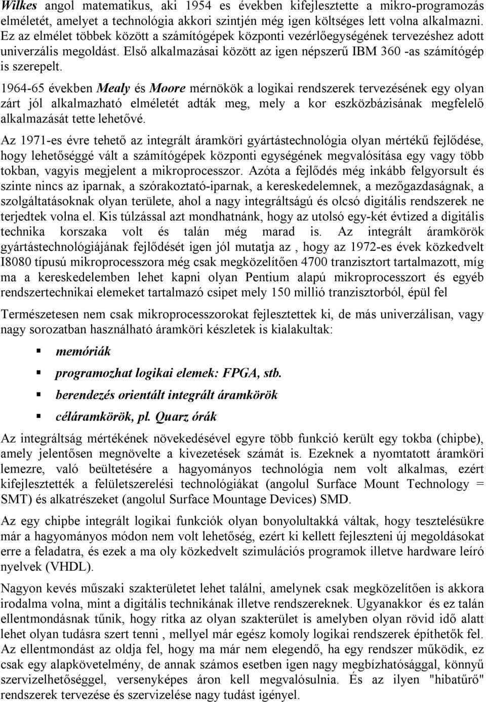 1964-65 években Mealy és Moore mérnökök a logikai rendszerek tervezésének egy olyan zárt jól alkalmazható elméletét adták meg, mely a kor eszközbázisának megfelelő alkalmazását tette lehetővé.