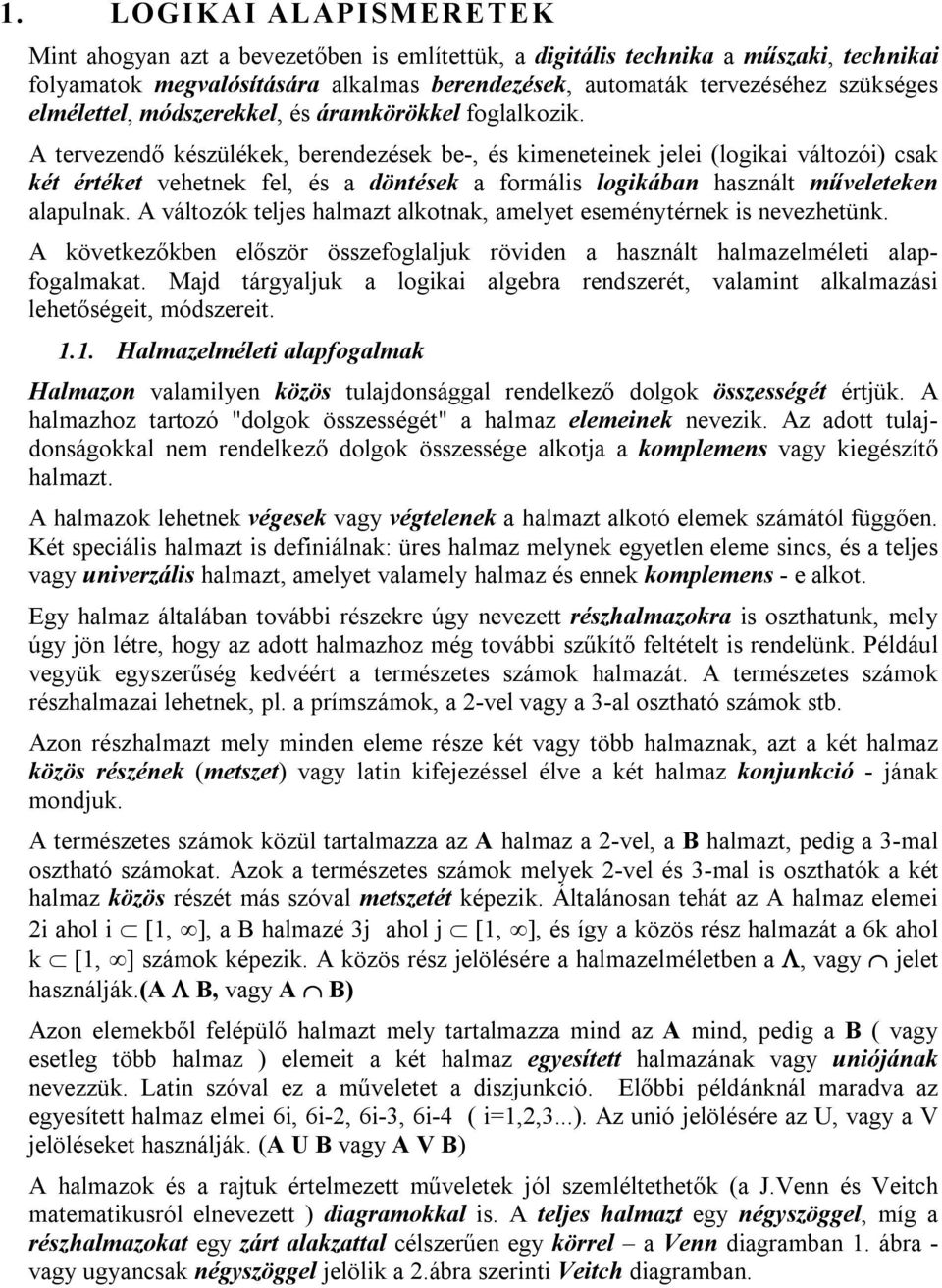 A tervezendő készülékek, berendezések be-, és kimeneteinek jelei (logikai változói) csak két értéket vehetnek fel, és a döntések a formális logikában használt műveleteken alapulnak.