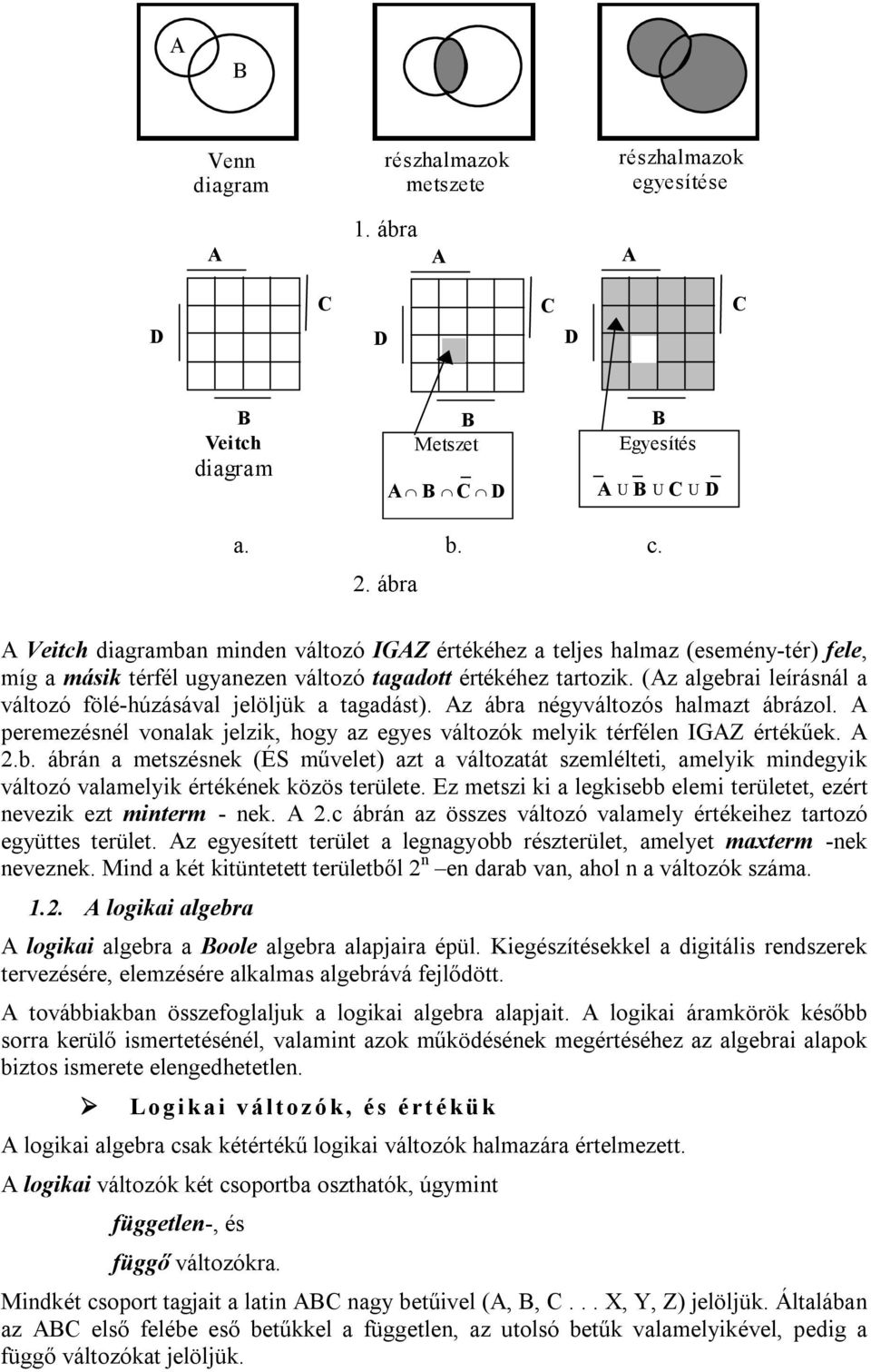 (Az algebrai leírásnál a változó fölé-húzásával jelöljük a tagadást). Az ábra négyváltozós halmazt ábrázol. A peremezésnél vonalak jelzik, hogy az egyes változók melyik térfélen IGAZ értékűek. A 2.b. ábrán a metszésnek (ÉS művelet) azt a változatát szemlélteti, amelyik mindegyik változó valamelyik értékének közös területe.