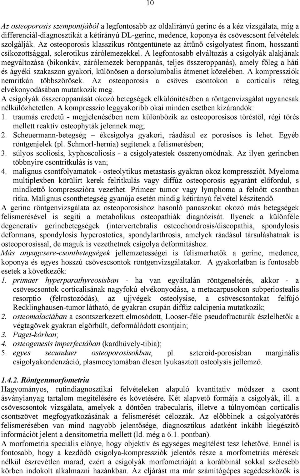 A legfontosabb elváltozás a csigolyák alakjának megváltozása (bikonkáv, zárólemezek beroppanás, teljes összeroppanás), amely főleg a háti és ágyéki szakaszon gyakori, különösen a dorsolumbalis