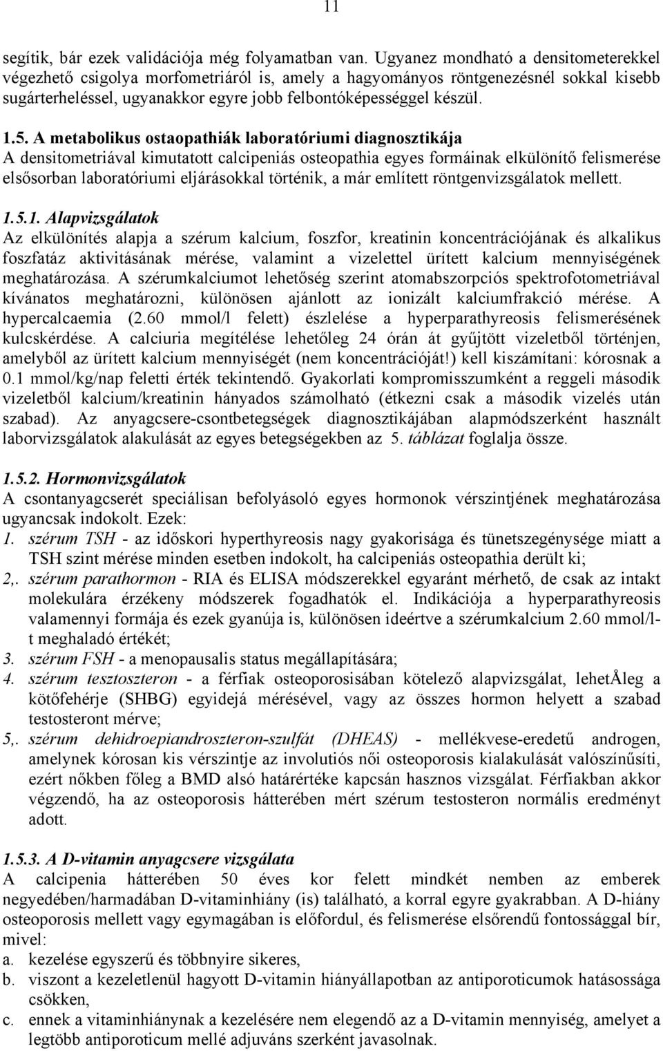 A metabolikus ostaopathiák laboratóriumi diagnosztikája A densitometriával kimutatott calcipeniás osteopathia egyes formáinak elkülönítő felismerése elsősorban laboratóriumi eljárásokkal történik, a