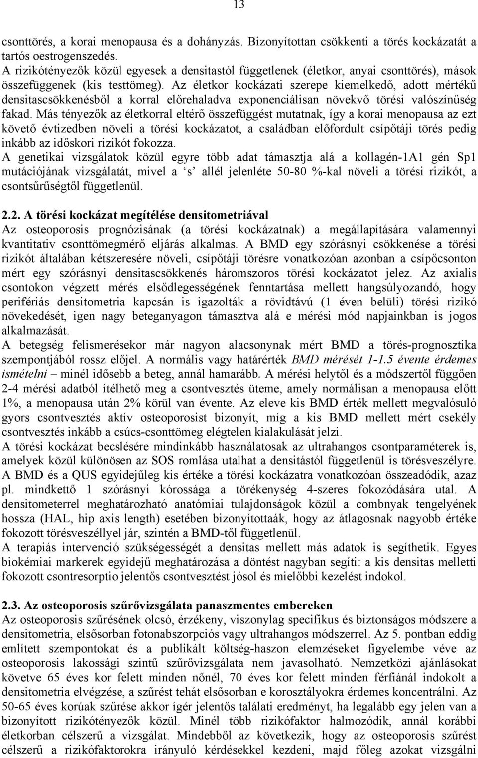 Az életkor kockázati szerepe kiemelkedő, adott mértékű densitascsökkenésből a korral előrehaladva exponenciálisan növekvő törési valószínűség fakad.