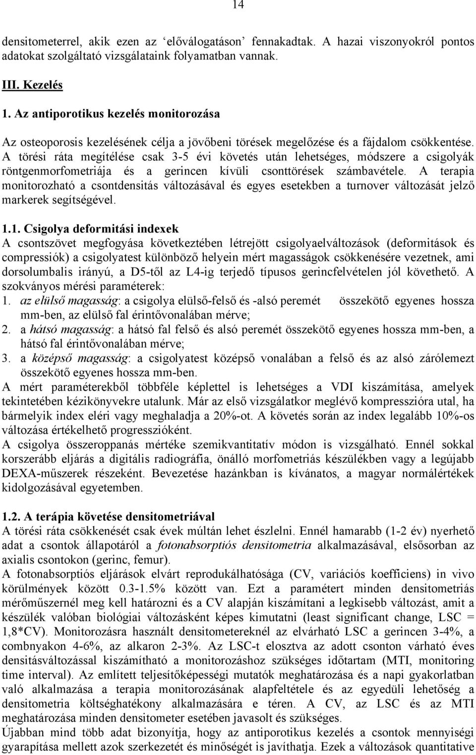 A törési ráta megítélése csak 3-5 évi követés után lehetséges, módszere a csigolyák röntgenmorfometriája és a gerincen kívüli csonttörések számbavétele.