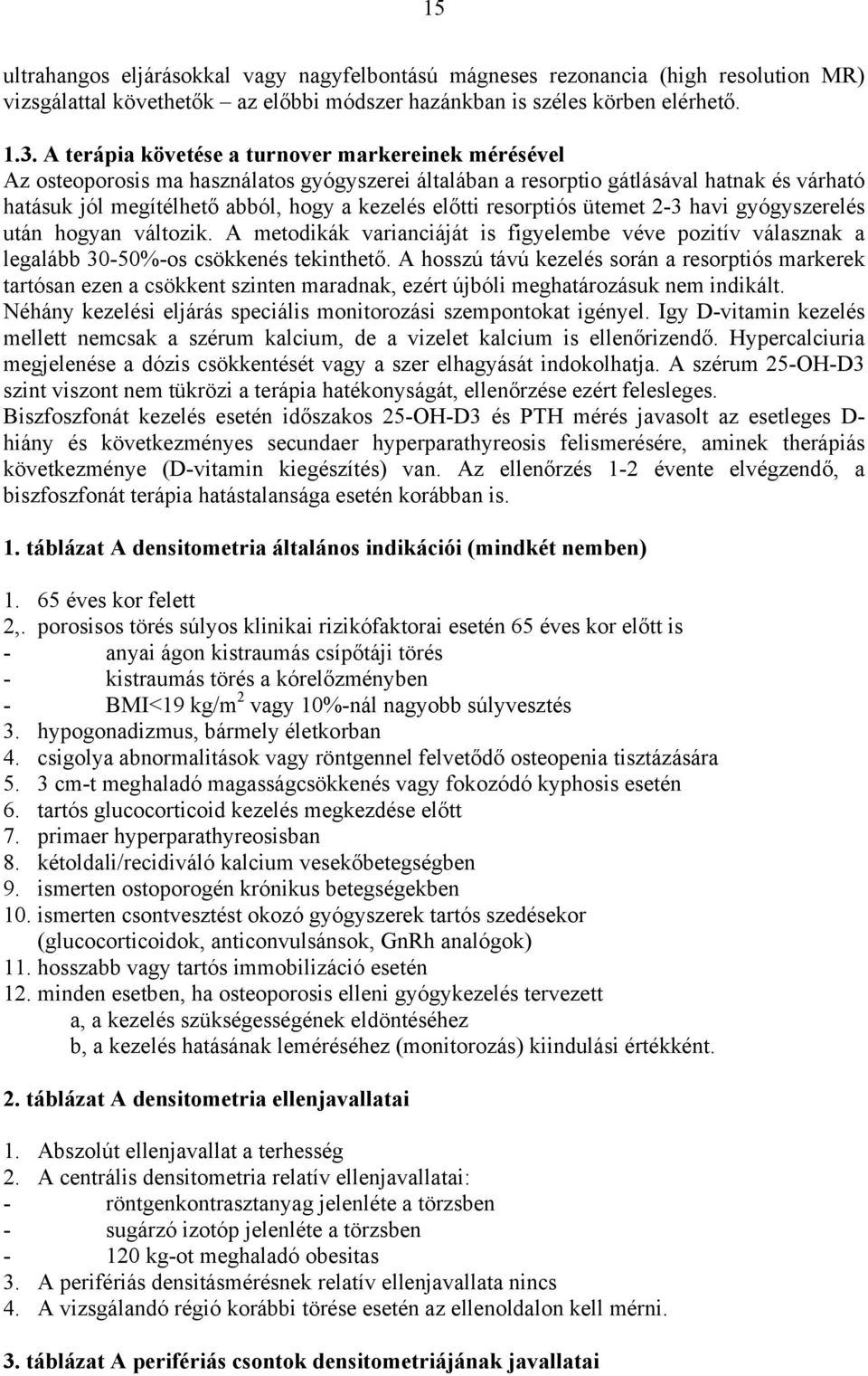 resorptiós ütemet 2-3 havi gyógyszerelés után hogyan változik. A metodikák varianciáját is figyelembe véve pozitív válasznak a legalább 30-50%-os csökkenés tekinthető.