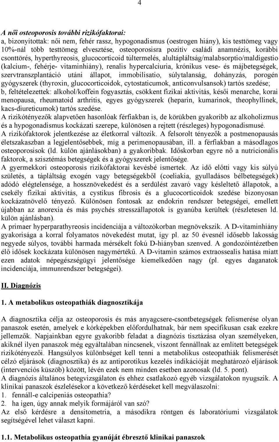 májbetegségek, szervtranszplantáció utáni állapot, immobilisatio, súlytalanság, dohányzás, porogén gyógyszerek (thyroxin, glucocorticoidok, cytostaticumok, anticonvulsansok) tartós szedése; b,