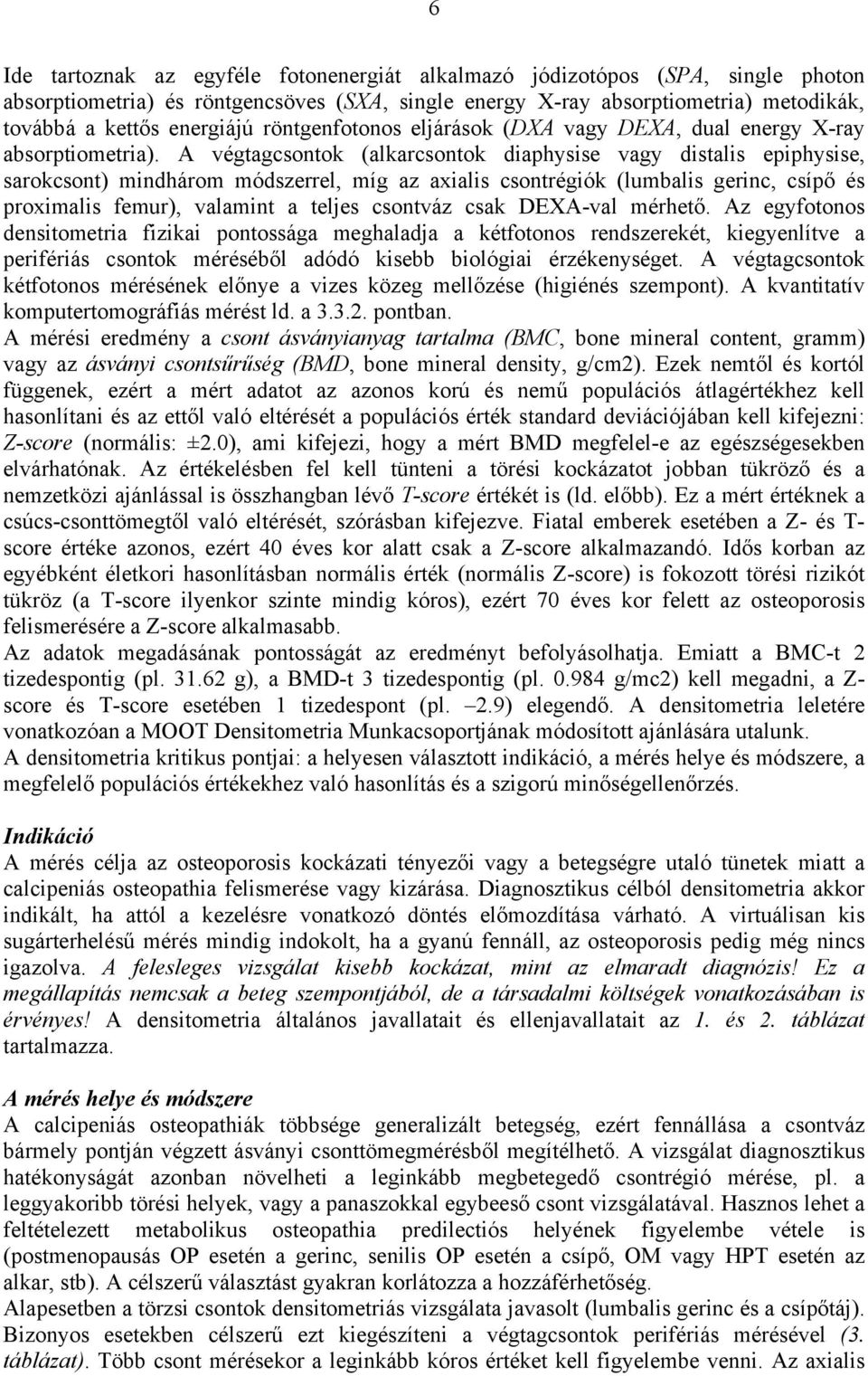 A végtagcsontok (alkarcsontok diaphysise vagy distalis epiphysise, sarokcsont) mindhárom módszerrel, míg az axialis csontrégiók (lumbalis gerinc, csípő és proximalis femur), valamint a teljes