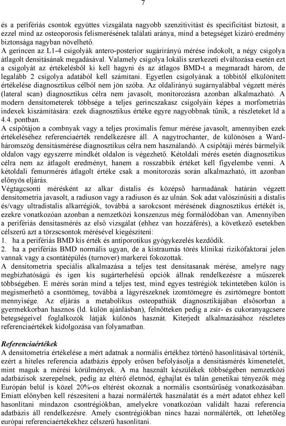 Valamely csigolya lokális szerkezeti elváltozása esetén ezt a csigolyát az értékelésből ki kell hagyni és az átlagos BMD-t a megmaradt három, de legalább 2 csigolya adatából kell számítani.