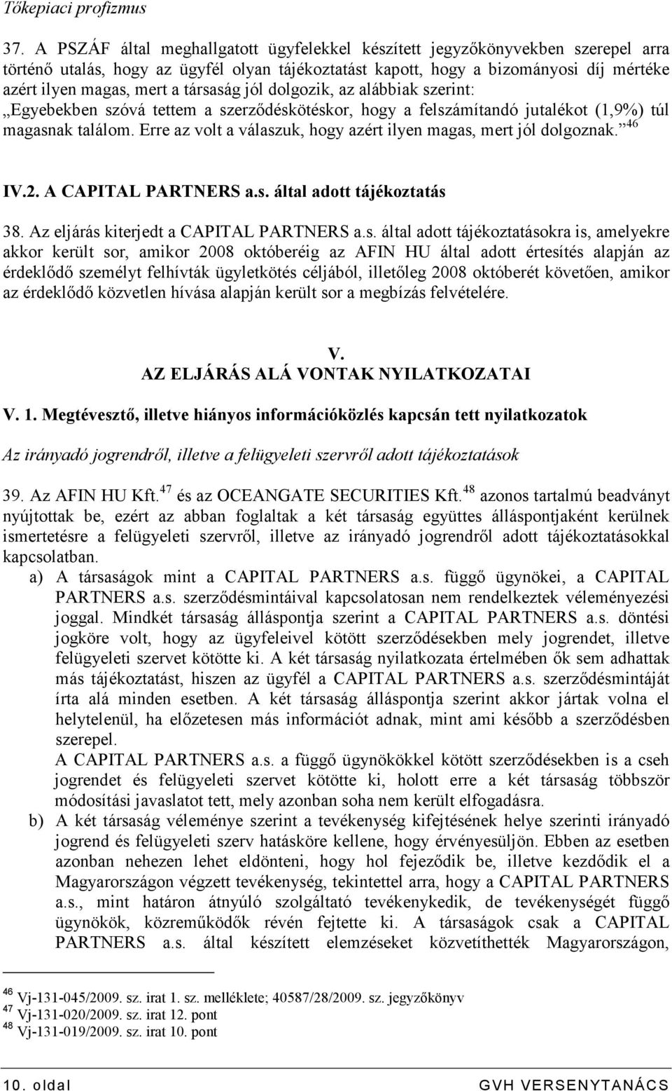 társaság jól dolgozik, az alábbiak szerint: Egyebekben szóvá tettem a szerzıdéskötéskor, hogy a felszámítandó jutalékot (1,9%) túl magasnak találom.