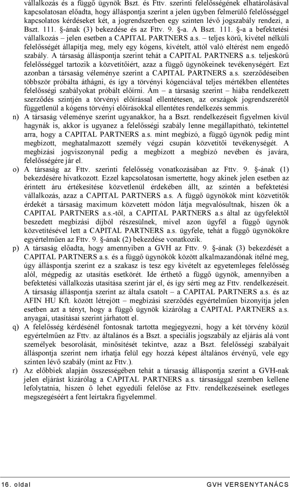 rendezi, a Bszt. 111. -ának (3) bekezdése és az Fttv. 9. -a. A Bszt. 111. -a a befektetési vállalkozás jelen esetben a CAPITAL PARTNERS a.s. teljes körő, kivétel nélküli felelısségét állapítja meg, mely egy kógens, kivételt, attól való eltérést nem engedı szabály.