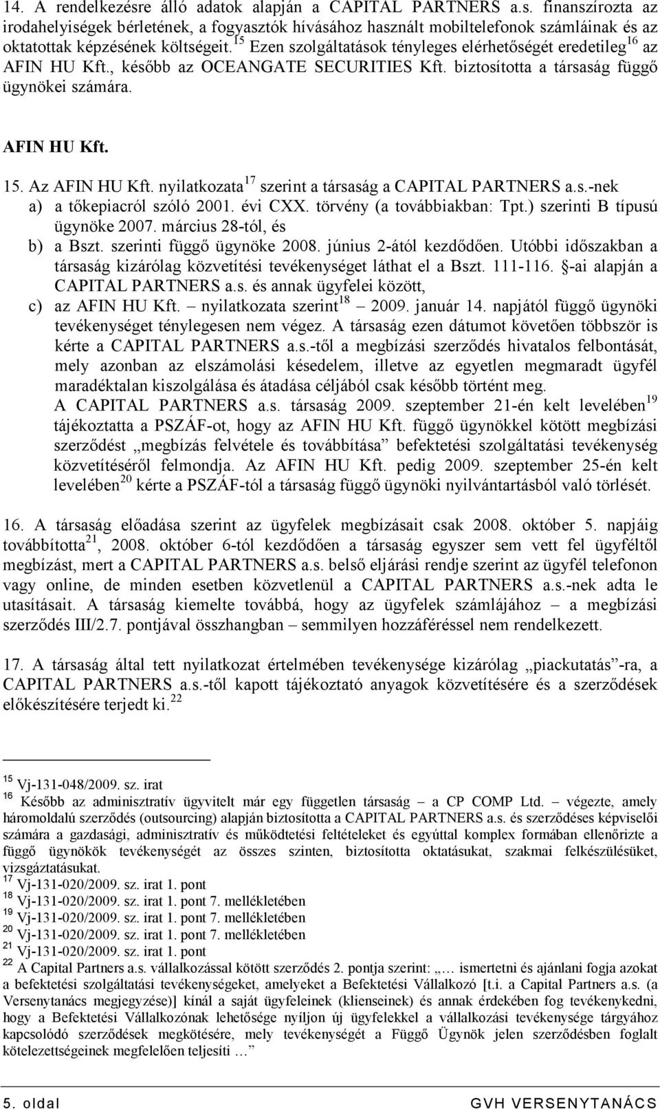 nyilatkozata 17 szerint a társaság a CAPITAL PARTNERS a.s.-nek a) a tıkepiacról szóló 2001. évi CXX. törvény (a továbbiakban: Tpt.) szerinti B típusú ügynöke 2007. március 28-tól, és b) a Bszt.