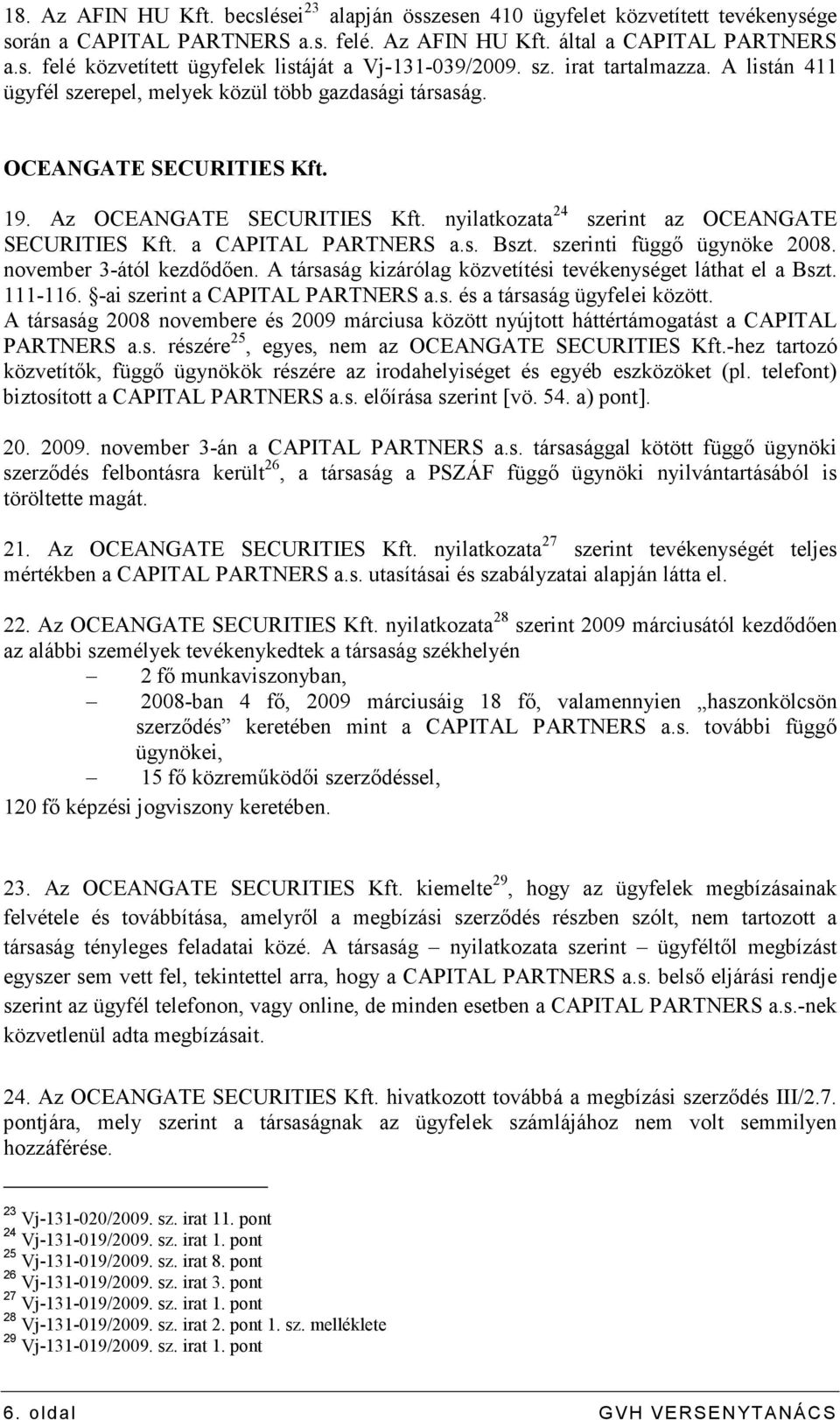 nyilatkozata 24 szerint az OCEANGATE SECURITIES Kft. a CAPITAL PARTNERS a.s. Bszt. szerinti függı ügynöke 2008. november 3-ától kezdıdıen.