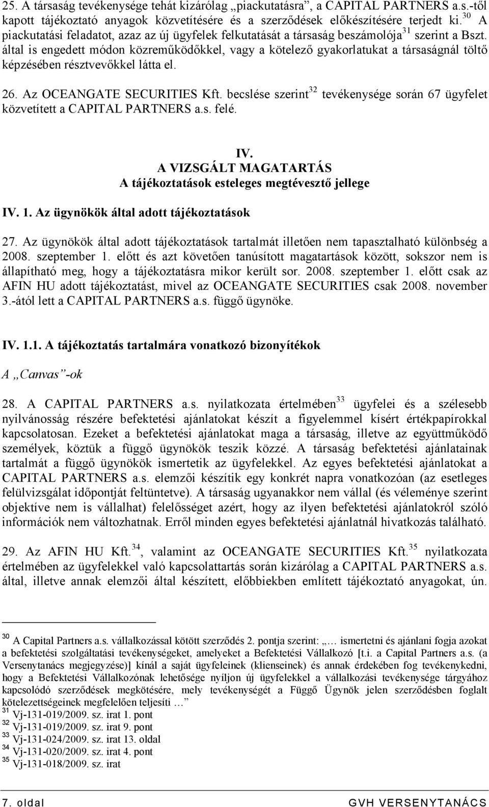 által is engedett módon közremőködıkkel, vagy a kötelezı gyakorlatukat a társaságnál töltı képzésében résztvevıkkel látta el. 26. Az OCEANGATE SECURITIES Kft.