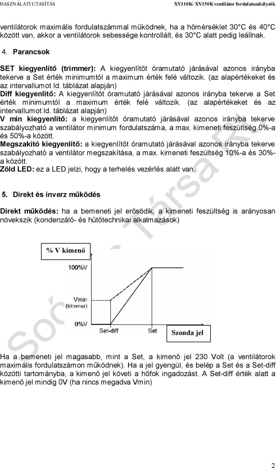 Parancsok SET kiegyenlítő (trimmer): A kiegyenlítőt óramutató járásával azonos irányba tekerve a Set érték minimumtól a maximum érték felé változik. (az alapértékeket és az intervallumot ld.