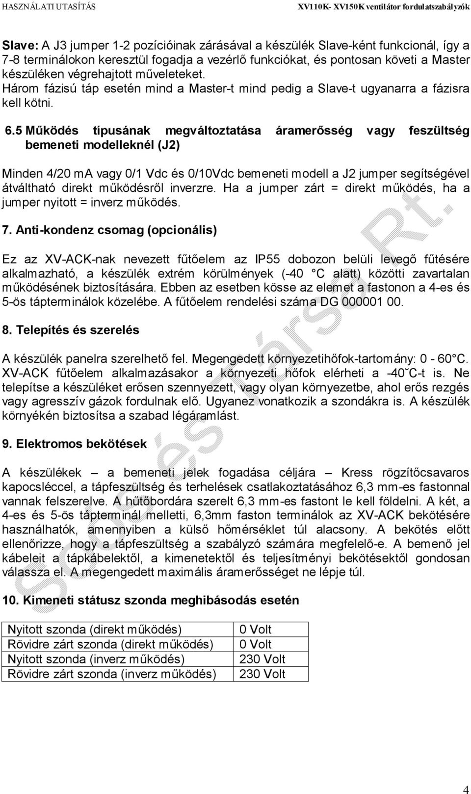 5 Működés típusának megváltoztatása áramerősség vagy feszültség bemeneti modelleknél (J2) Minden 4/20 ma vagy 0/1 Vdc és 0/10Vdc bemeneti modell a J2 jumper segítségével átváltható direkt működésről