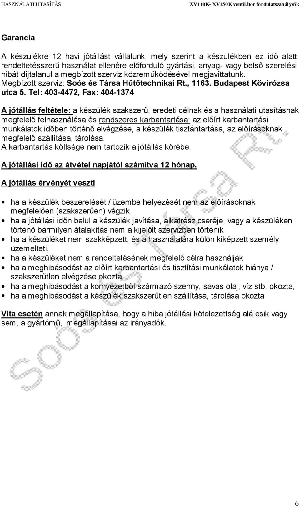 Tel: 403-4472, Fax: 404-1374 A jótállás feltétele: a készülék szakszerű, eredeti célnak és a használati utasításnak megfelelő felhasználása és rendszeres karbantartása: az előírt karbantartási