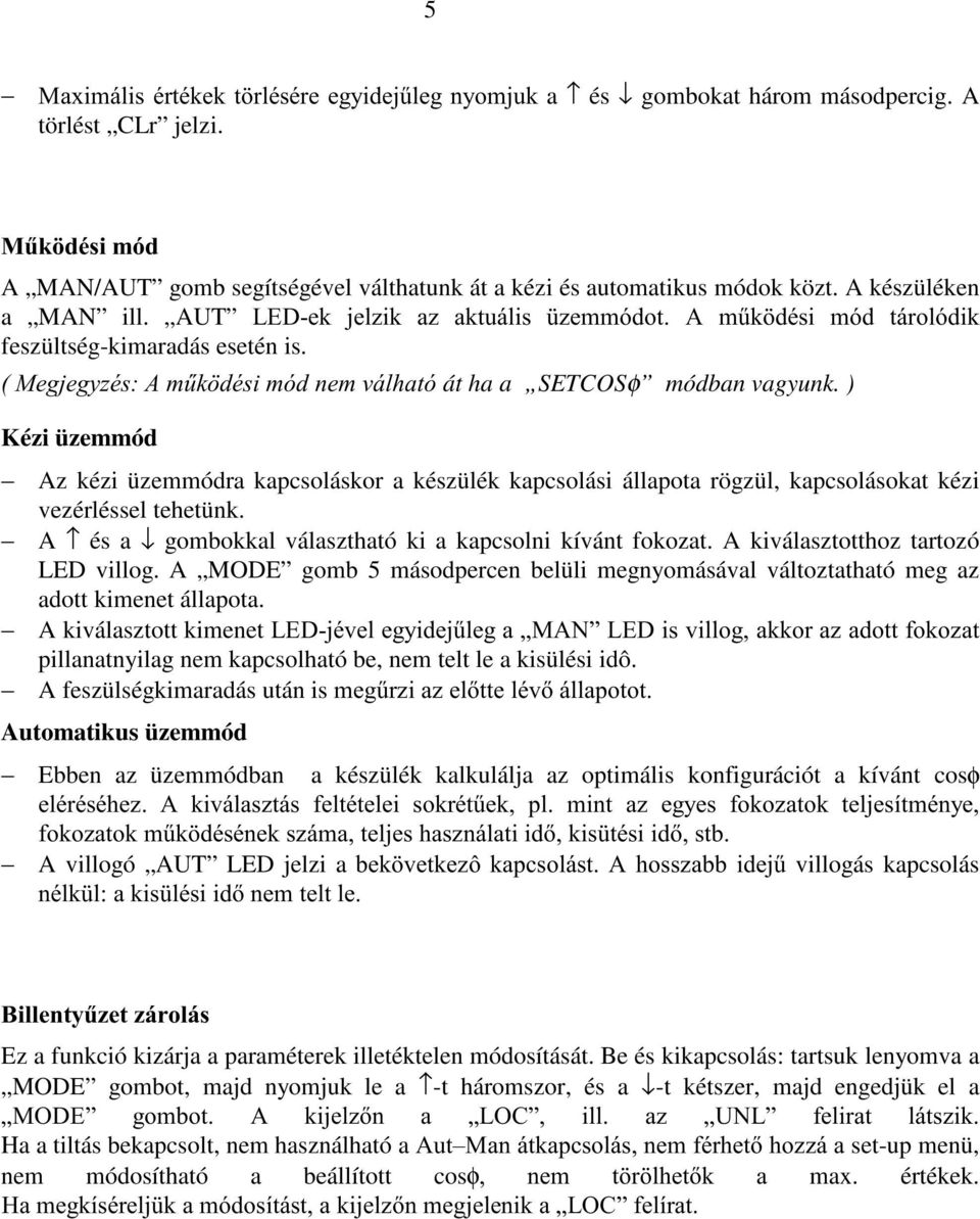 ) Kézi üzemmód Az kézi üzemmódra kapcsoláskor a készülék kapcsolási állapota rögzül, kapcsolásokat kézi vezérléssel tehetünk. A és a gombokkal választható ki a kapcsolni kívánt fokozat.