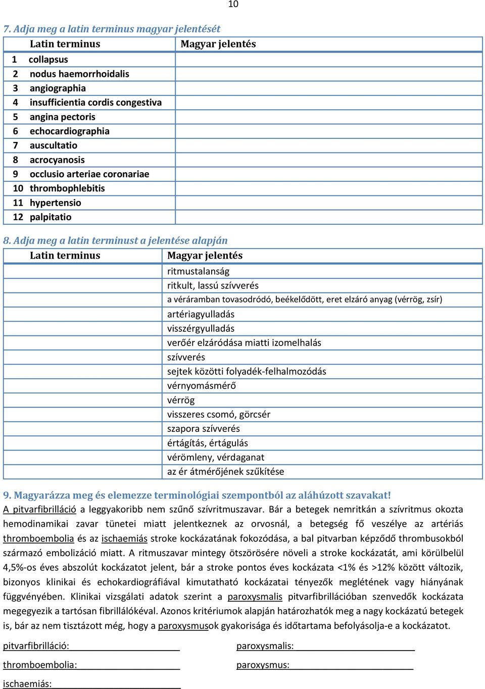 Adja meg a latin terminust a jelentése alapján Latin terminus Magyar jelentés ritmustalanság ritkult, lassú szívverés a véráramban tovasodródó, beékelődött, eret elzáró anyag (vérrög, zsír)