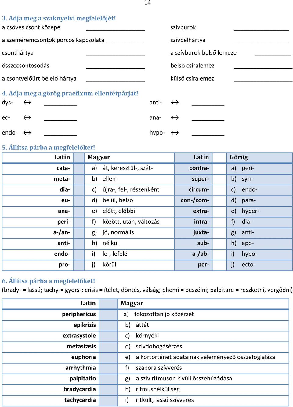 4. Adja meg a görög praefixum ellentétpárját! dys- anti- ec- ana- endo- hypo- 5. Állítsa párba a megfelelőket!