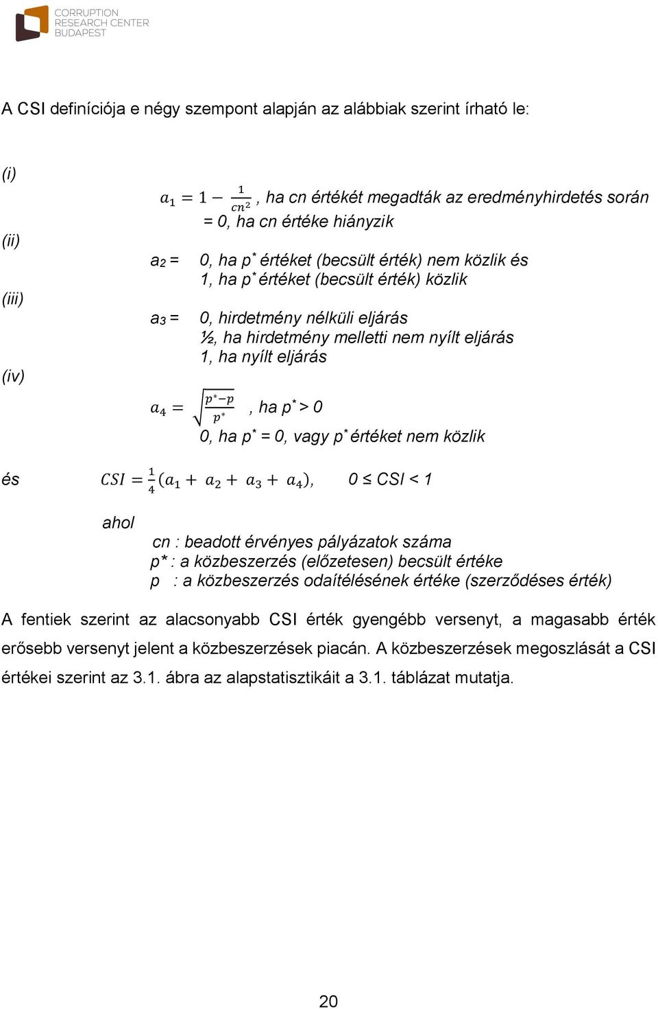 0, ha p * = 0, vagy p * értéket nem közlik és CSI = 1 4 (a 1 + a 2 + a 3 + a 4 ), 0 CSI < 1 ahol cn : beadott érvényes pályázatok száma p* : a közbeszerzés (előzetesen) becsült értéke p : a