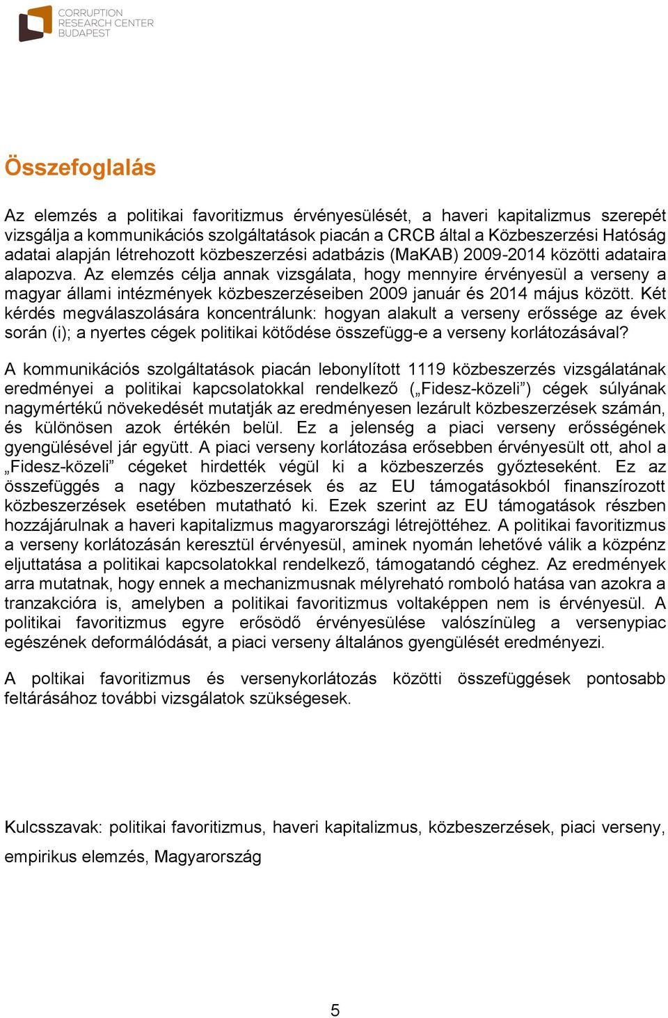 Az elemzés célja annak vizsgálata, hogy mennyire érvényesül a verseny a magyar állami intézmények közbeszerzéseiben 2009 január és 2014 május között.