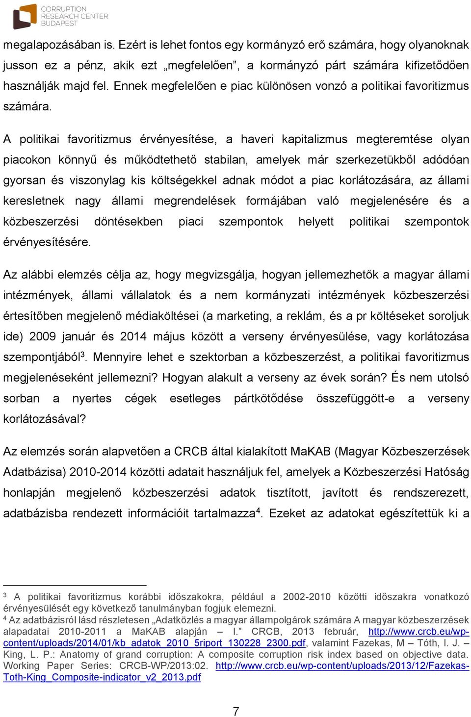 A politikai favoritizmus érvényesítése, a haveri kapitalizmus megteremtése olyan piacokon könnyű és működtethető stabilan, amelyek már szerkezetükből adódóan gyorsan és viszonylag kis költségekkel