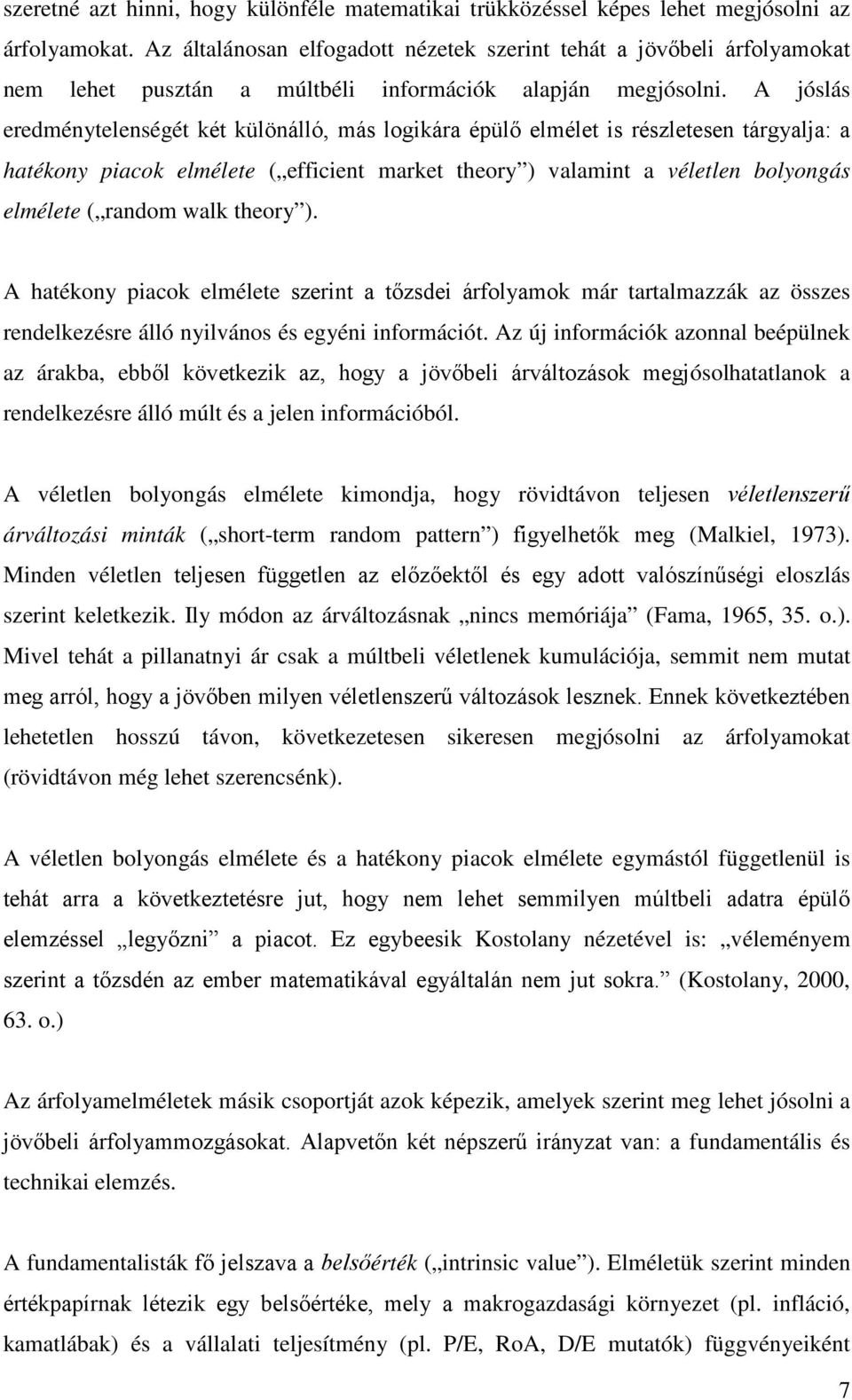 A jóslás eredménytelenségét két különálló, más logikára épülő elmélet is részletesen tárgyalja: a hatékony piacok elmélete ( efficient market theory ) valamint a véletlen bolyongás elmélete ( random