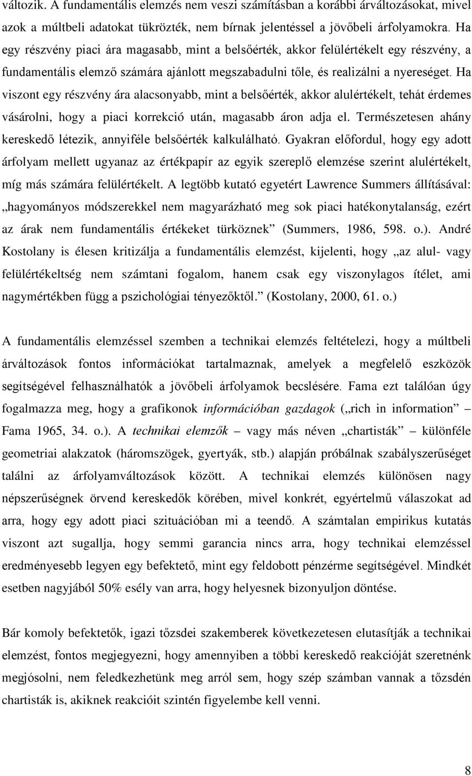 Ha viszont egy részvény ára alacsonyabb, mint a belsőérték, akkor alulértékelt, tehát érdemes vásárolni, hogy a piaci korrekció után, magasabb áron adja el.