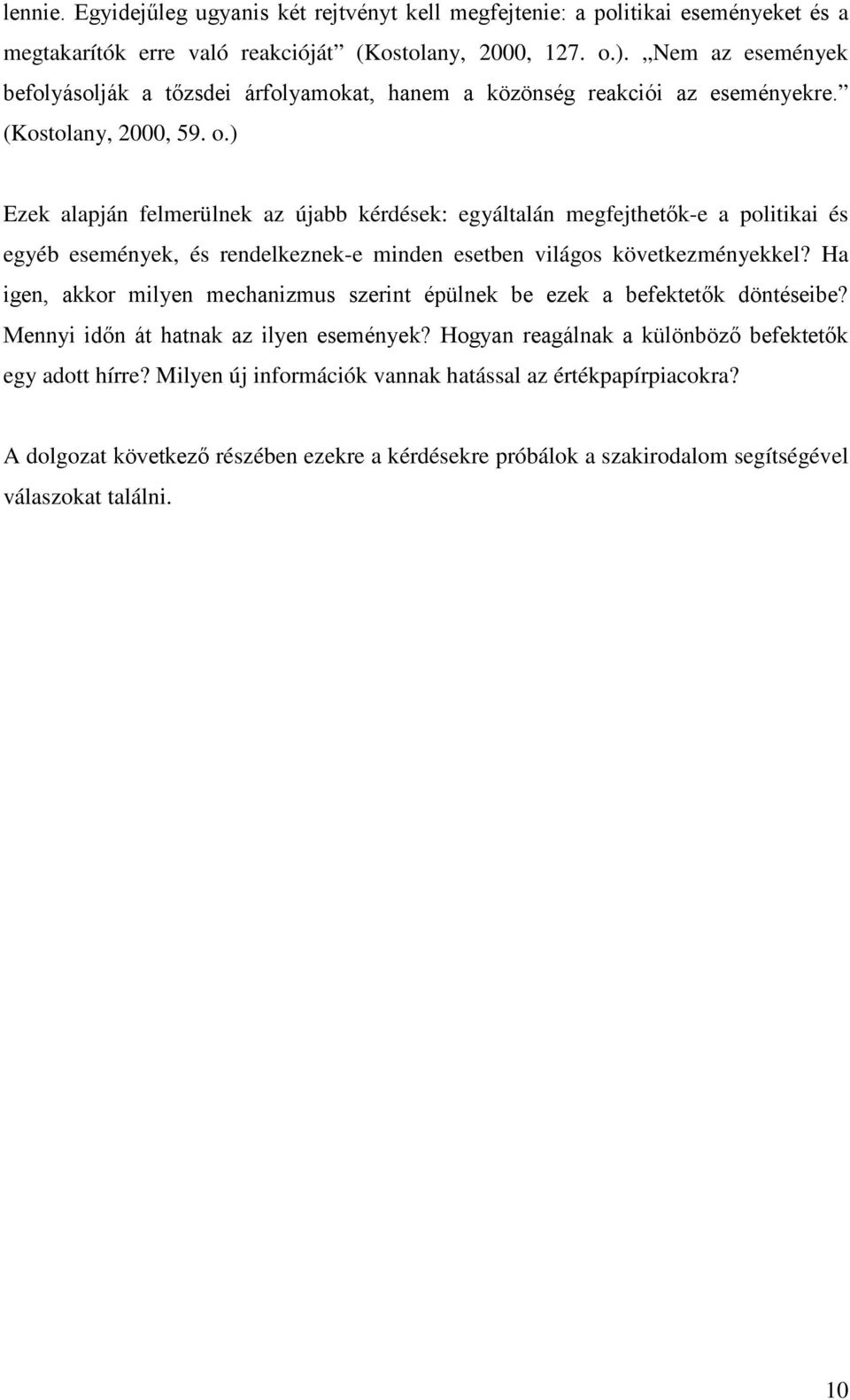 ) Ezek alapján felmerülnek az újabb kérdések: egyáltalán megfejthetők-e a politikai és egyéb események, és rendelkeznek-e minden esetben világos következményekkel?