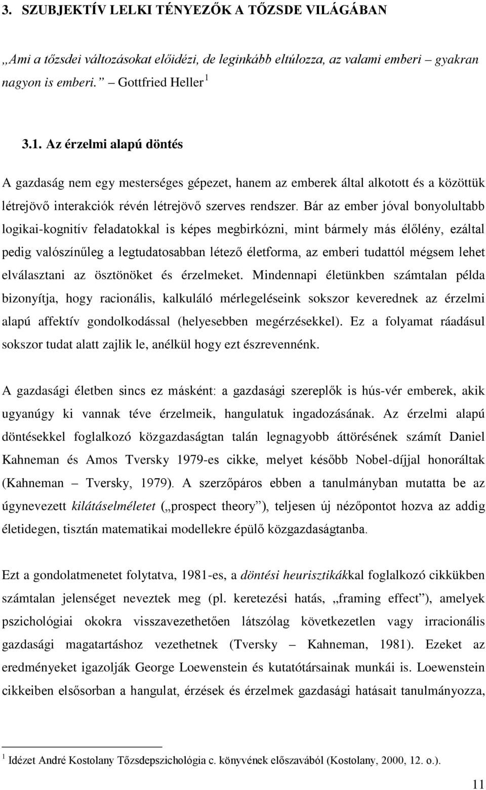 Bár az ember jóval bonyolultabb logikai-kognitív feladatokkal is képes megbirkózni, mint bármely más élőlény, ezáltal pedig valószínűleg a legtudatosabban létező életforma, az emberi tudattól mégsem