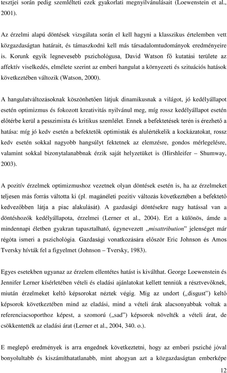 Korunk egyik legnevesebb pszichológusa, David Watson fő kutatási területe az affektív viselkedés, elmélete szerint az emberi hangulat a környezeti és szituációs hatások következtében változik