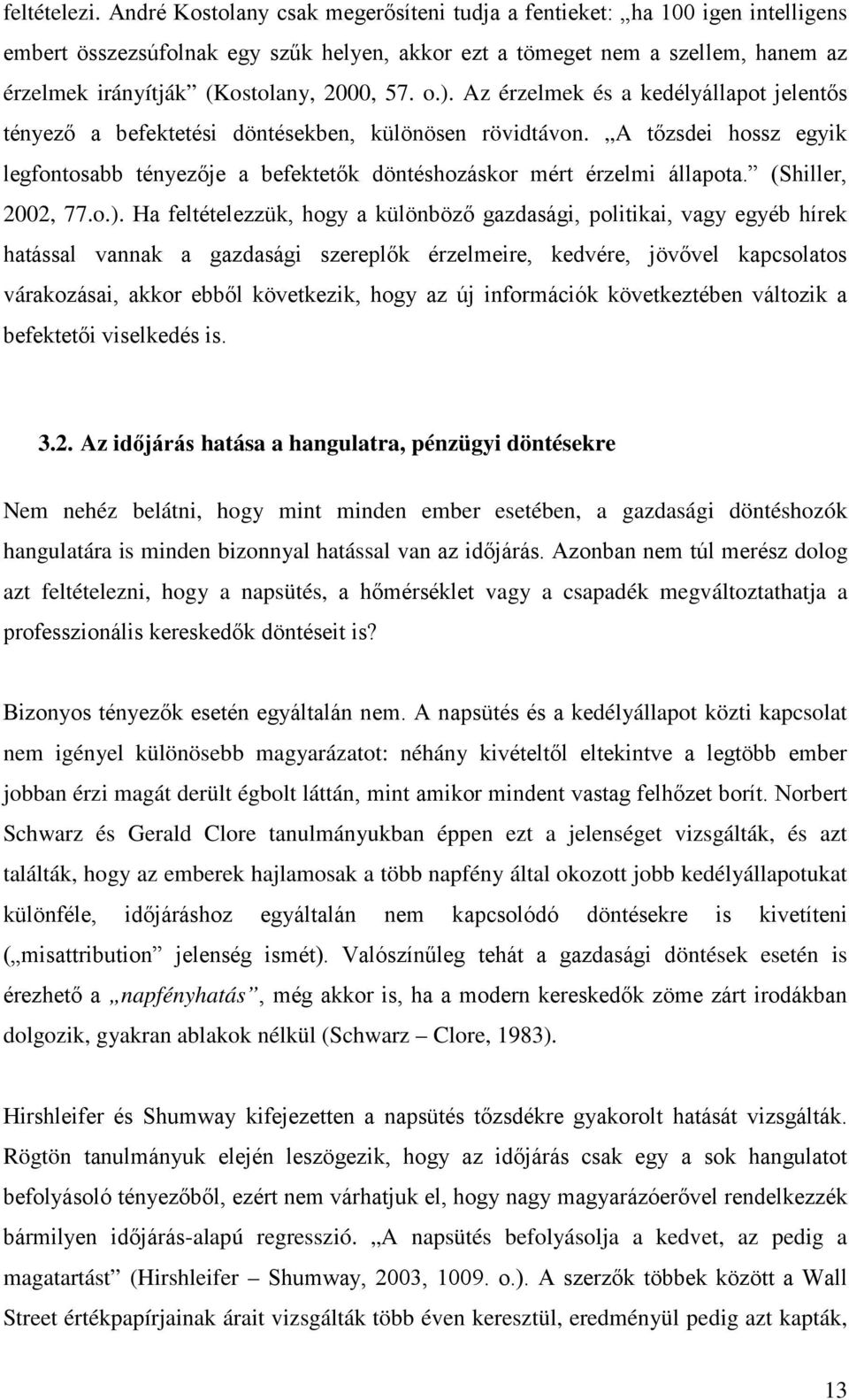 57. o.). Az érzelmek és a kedélyállapot jelentős tényező a befektetési döntésekben, különösen rövidtávon.