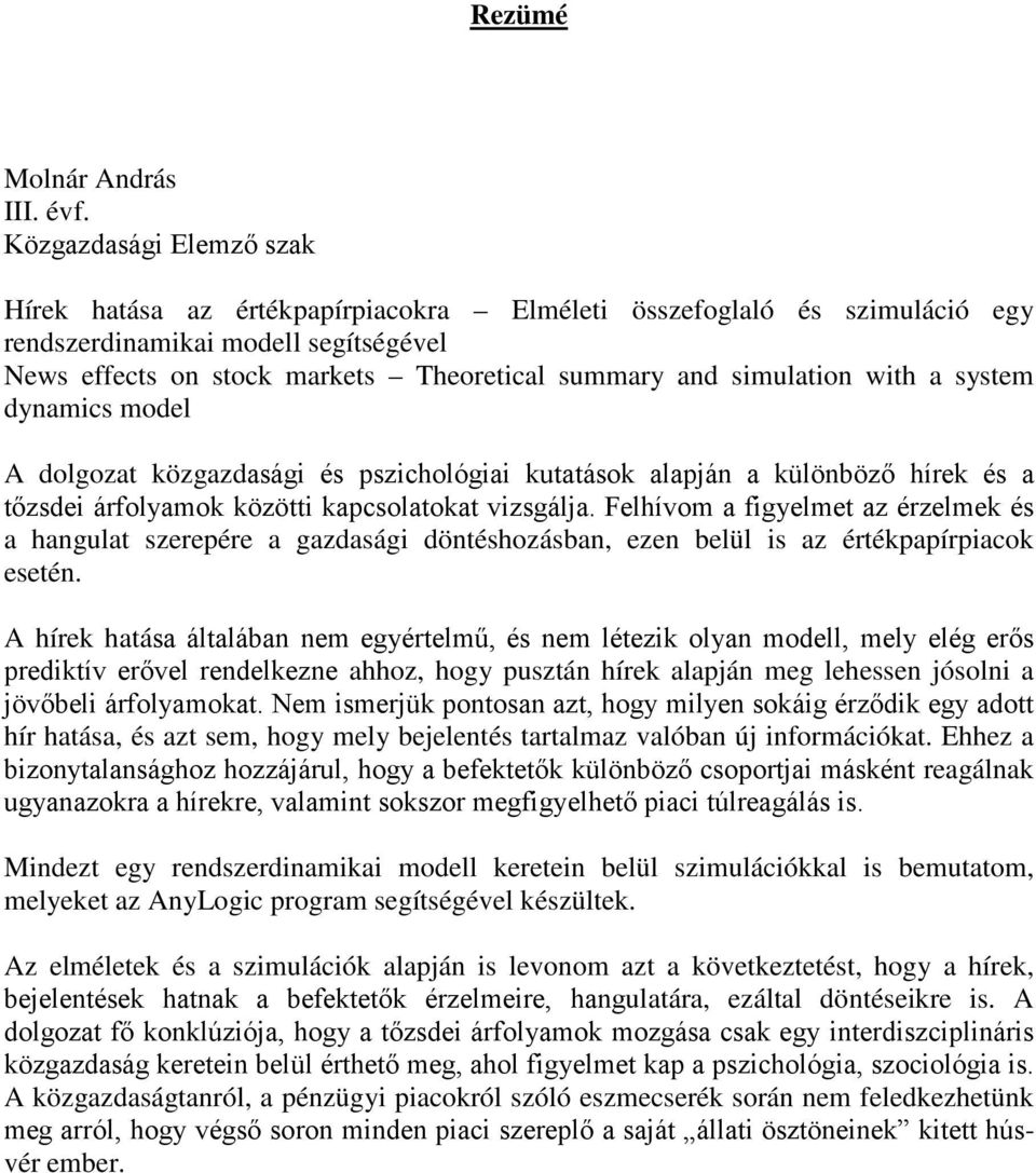 simulation with a system dynamics model A dolgozat közgazdasági és pszichológiai kutatások alapján a különböző hírek és a tőzsdei árfolyamok közötti kapcsolatokat vizsgálja.