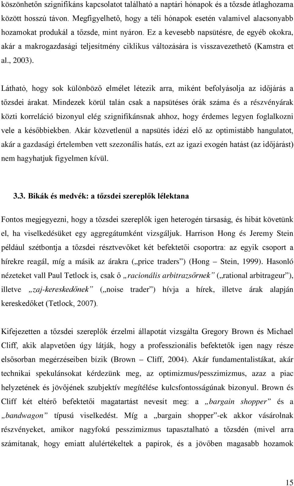 Ez a kevesebb napsütésre, de egyéb okokra, akár a makrogazdasági teljesítmény ciklikus változására is visszavezethető (Kamstra et al., 2003).