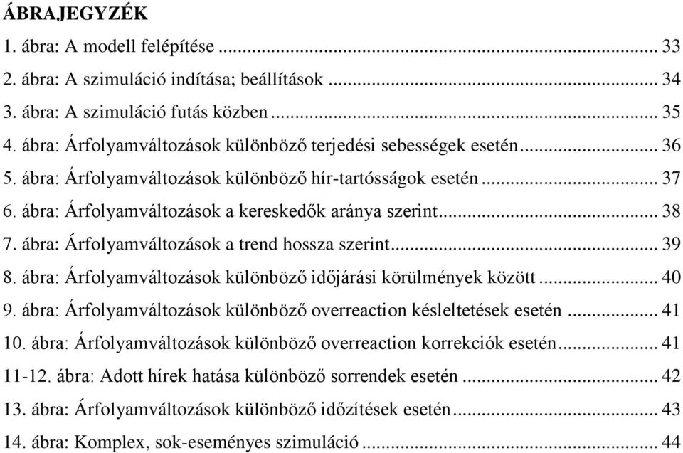 ábra: Árfolyamváltozások a trend hossza szerint... 39 8. ábra: Árfolyamváltozások különböző időjárási körülmények között... 40 9. ábra: Árfolyamváltozások különböző overreaction késleltetések esetén.