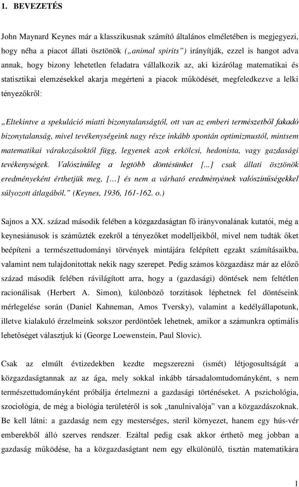 miatti bizonytalanságtól, ott van az emberi természetből fakadó bizonytalanság, mivel tevékenységeink nagy része inkább spontán optimizmustól, mintsem matematikai várakozásoktól függ, legyenek azok