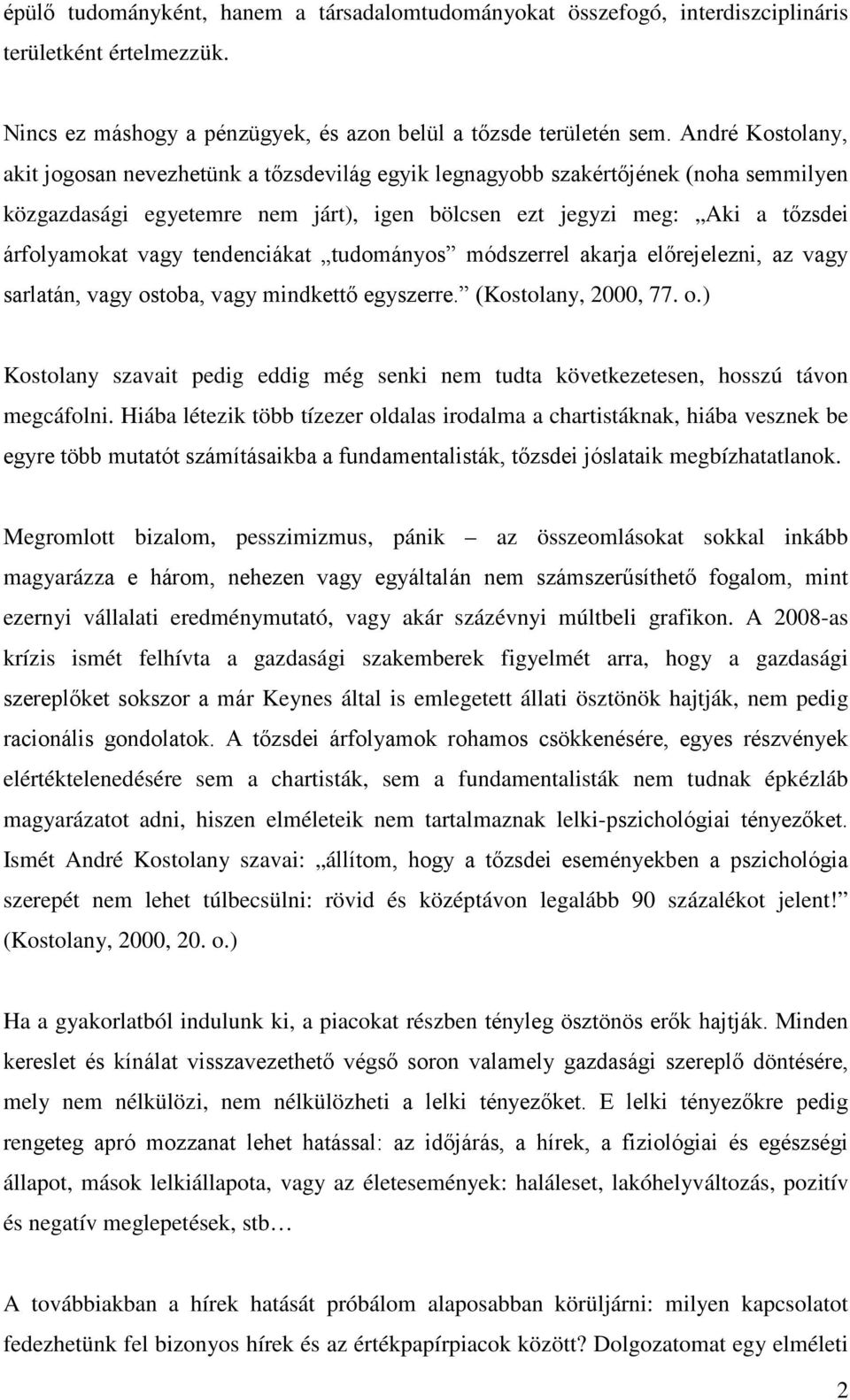 tendenciákat tudományos módszerrel akarja előrejelezni, az vagy sarlatán, vagy ostoba, vagy mindkettő egyszerre. (Kostolany, 2000, 77. o.) Kostolany szavait pedig eddig még senki nem tudta következetesen, hosszú távon megcáfolni.