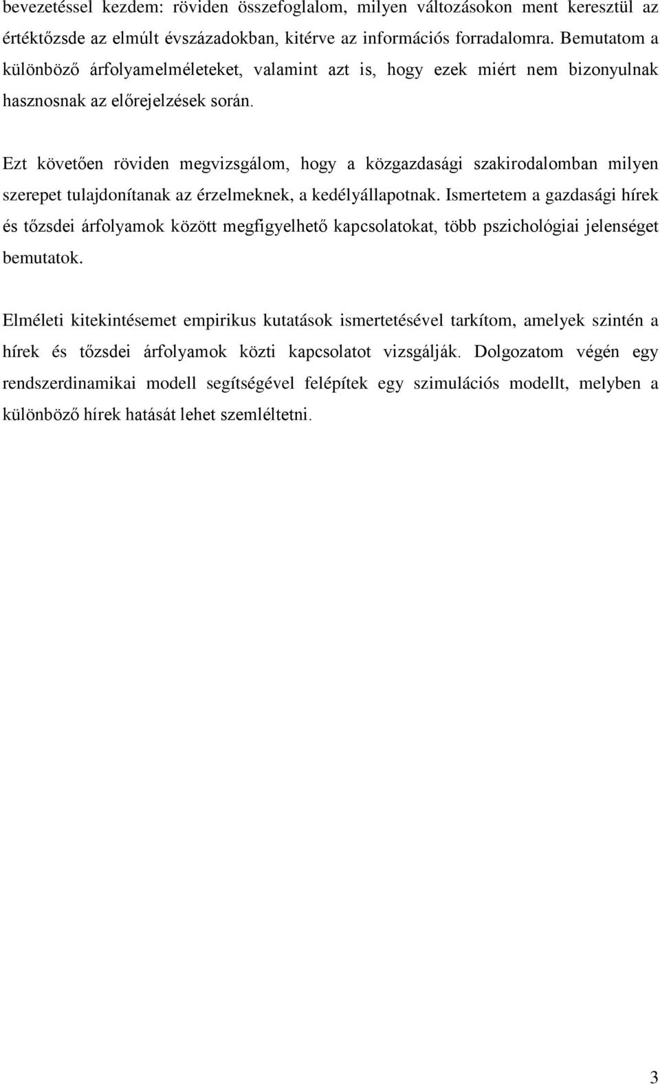 Ezt követően röviden megvizsgálom, hogy a közgazdasági szakirodalomban milyen szerepet tulajdonítanak az érzelmeknek, a kedélyállapotnak.