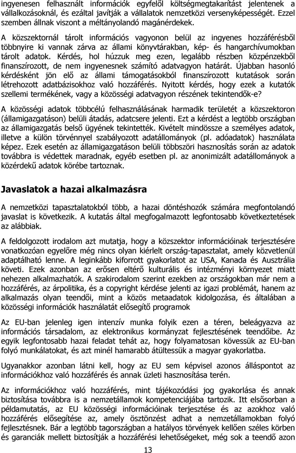 A közszektornál tárolt információs vagyonon belül az ingyenes hozzáférésből többnyire ki vannak zárva az állami könyvtárakban, kép- és hangarchívumokban tárolt adatok.