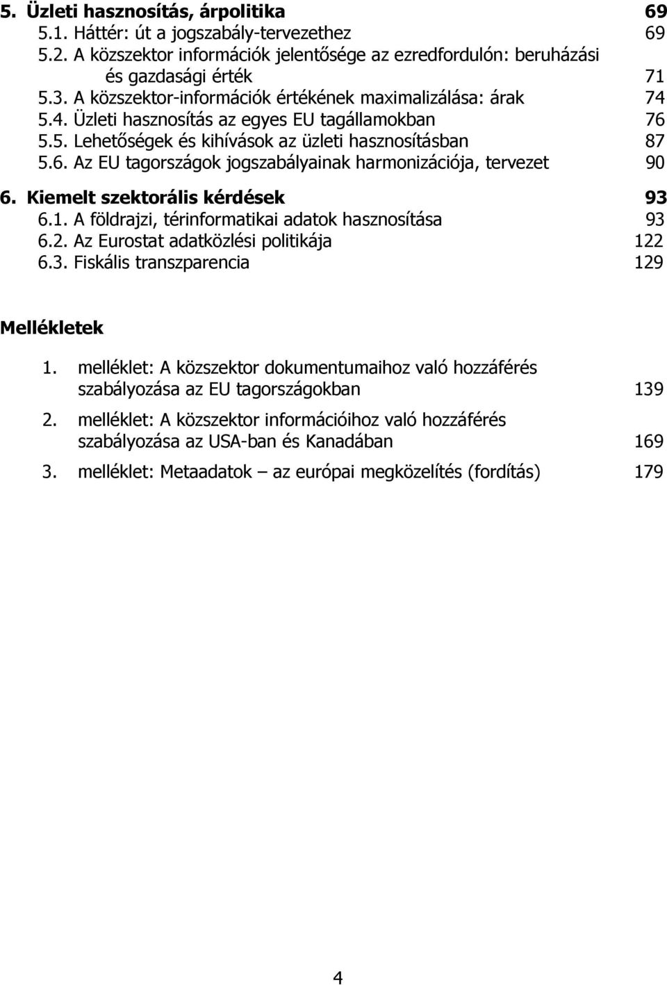 Kiemelt szektorális kérdések 93 6.1. A földrajzi, térinformatikai adatok hasznosítása 93 6.2. Az Eurostat adatközlési politikája 122 6.3. Fiskális transzparencia 129 Mellékletek 1.