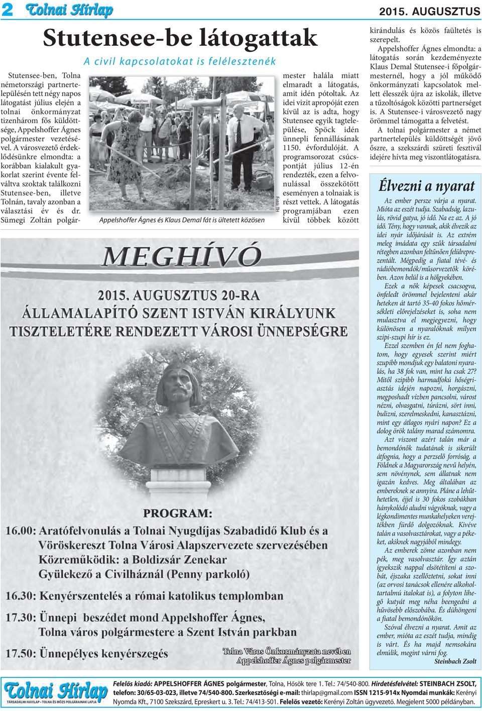 A városvezető érdeklődésünkre elmondta: a korábban kialakult gyakorlat szerint évente felváltva szoktak találkozni Stutensee-ben, illetve Tolnán, tavaly azonban a választási év és dr.