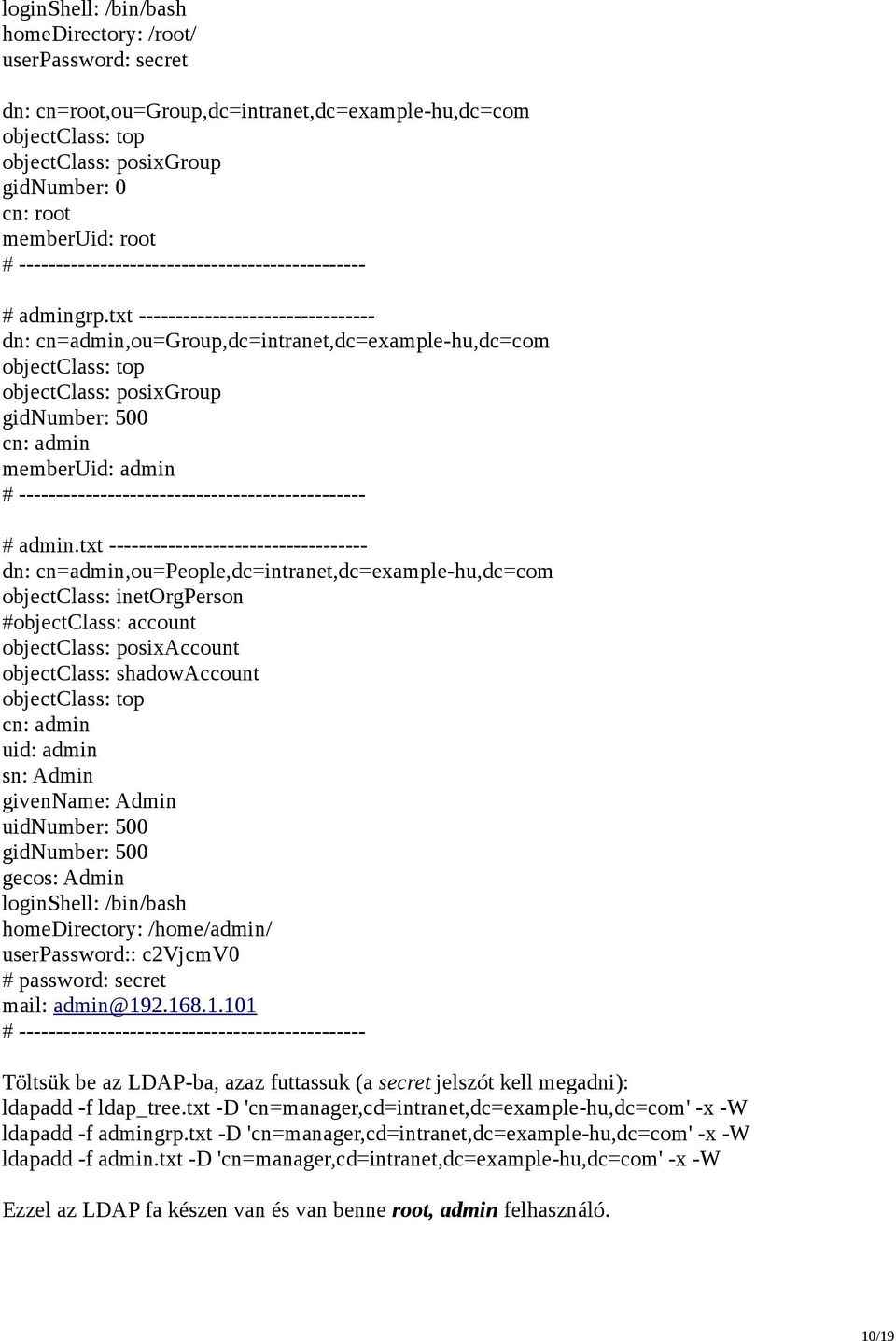 txt -------------------------------- dn: cn=admin,ou=group,dc=intranet,dc=example-hu,dc=com objectclass: top objectclass: posixgroup gidnumber: 500 cn: admin memberuid: admin #