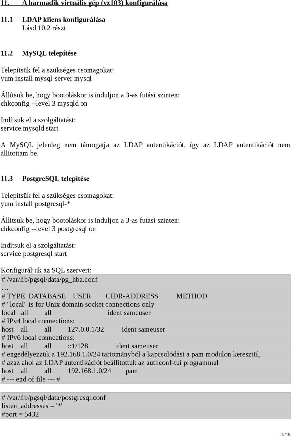 szolgáltatást: service mysqld start A MySQL jelenleg nem támogatja az LDAP autentikációt, így az LDAP autentikációt nem állítottam be. 11.