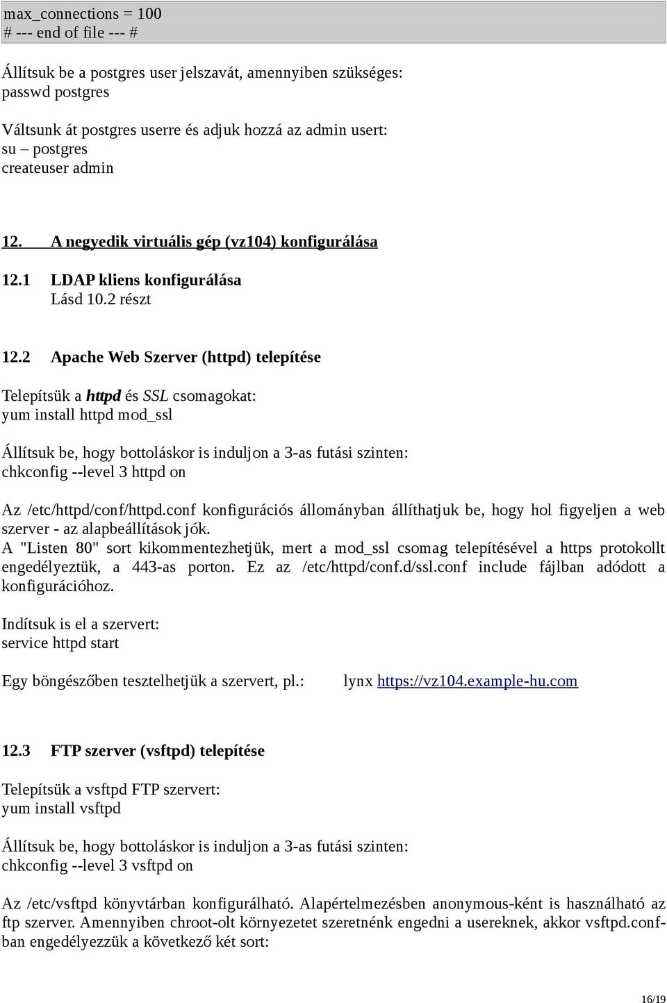 2 Apache Web Szerver (httpd) telepítése Telepítsük a httpd és SSL csomagokat: yum install httpd mod_ssl Állítsuk be, hogy bottoláskor is induljon a 3-as futási szinten: chkconfig --level 3 httpd on