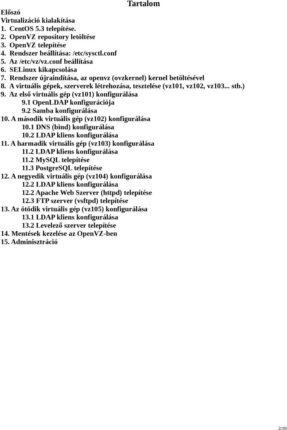 Az első virtuális gép (vz101) konfigurálása 9.1 OpenLDAP konfigurációja 9.2 Samba konfigurálása 10. A második virtuális gép (vz102) konfigurálása 10.1 DNS (bind) konfigurálása 10.