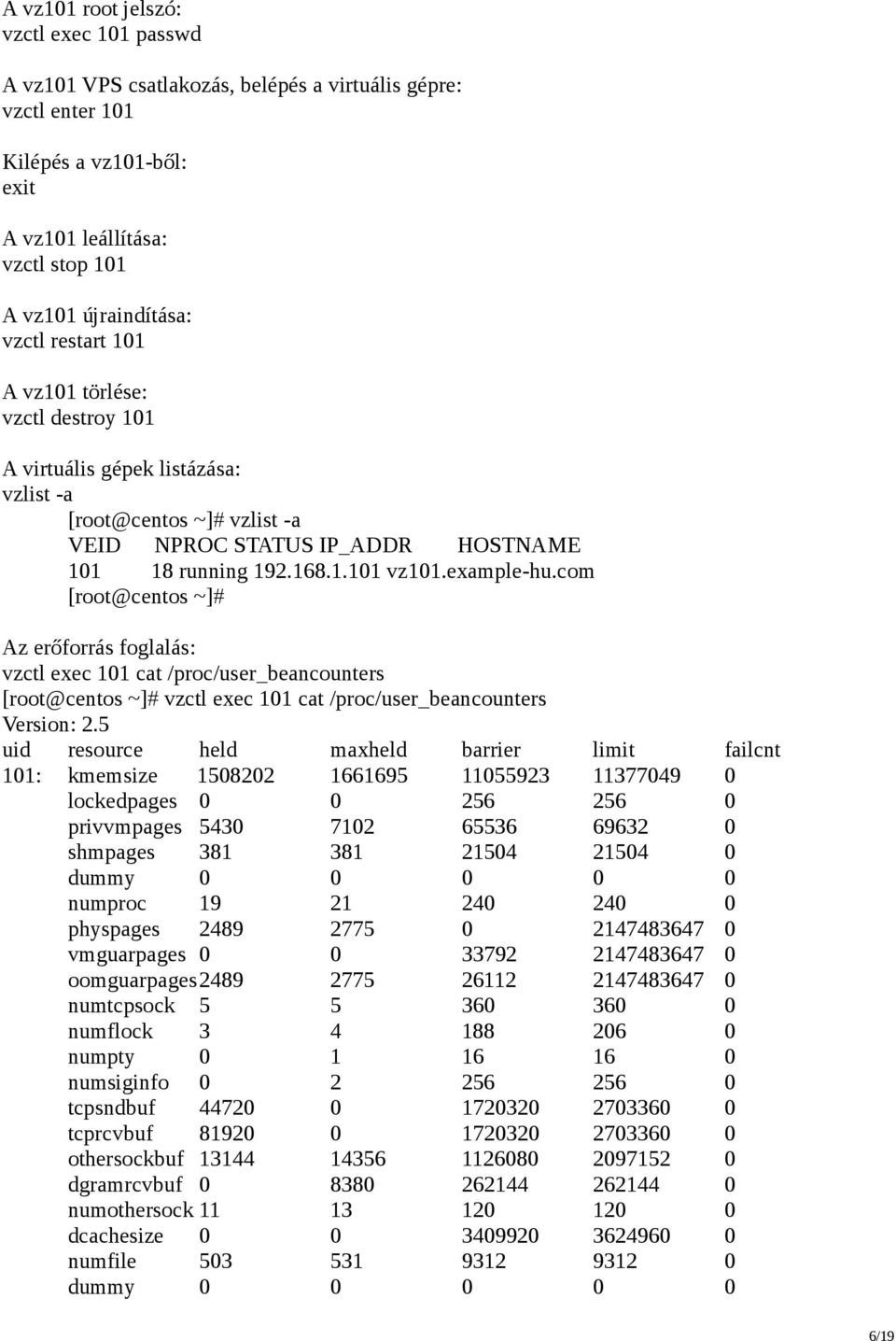 com [root@centos ~]# Az erőforrás foglalás: vzctl exec 101 cat /proc/user_beancounters [root@centos ~]# vzctl exec 101 cat /proc/user_beancounters Version: 2.