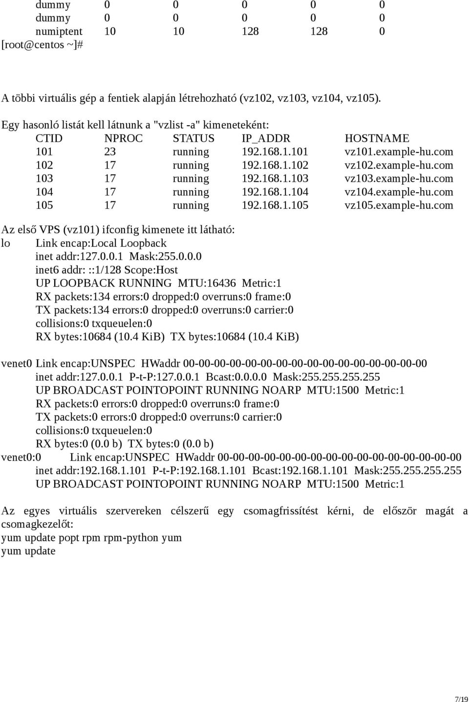 168.1.103 vz103.example-hu.com 104 17 running 192.168.1.104 vz104.example-hu.com 105 17 running 192.168.1.105 vz105.example-hu.com Az első VPS (vz101) ifconfig kimenete itt látható: lo Link encap:local Loopback inet addr:127.